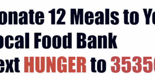 Text HUNGER to 35350 to Donate 12 Meals to Your Local Food Bank