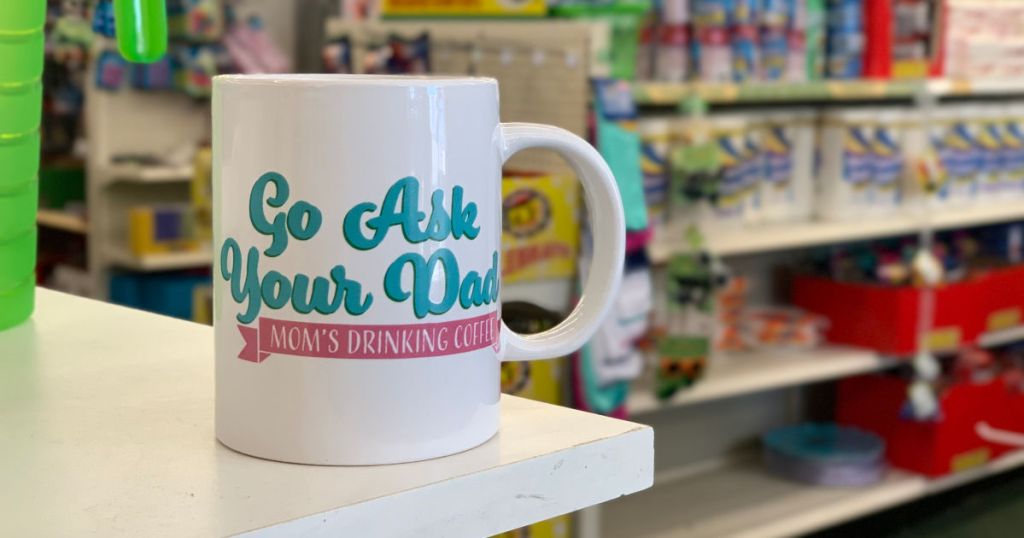 Go ask your dad coffee mug at dollar tree